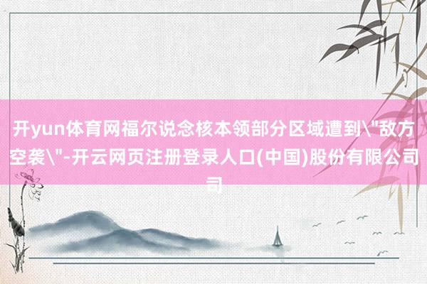 开yun体育网福尔说念核本领部分区域遭到