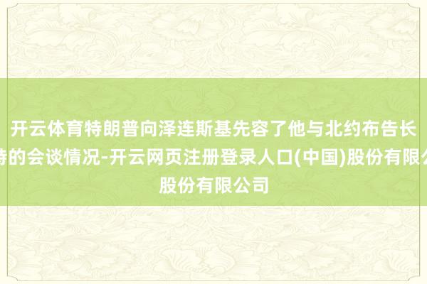 开云体育特朗普向泽连斯基先容了他与北约布告长吕特的会谈情况-开云网页注册登录人口(中国)股份有限公司
